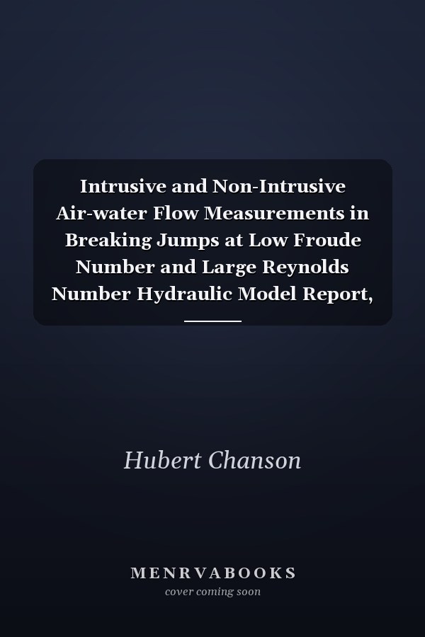 Intrusive and Non-Intrusive Air-water Flow Measurements in Breaking Jumps at Low Froude Number and Large Reynolds Number Hydraulic Model Report, CH119/21