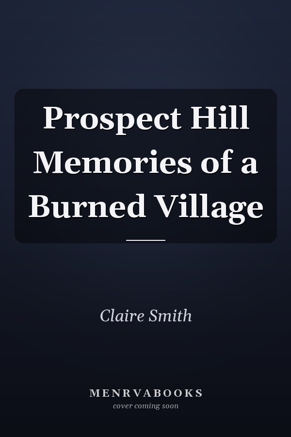 Prospect Hill Memories of a Burned Village