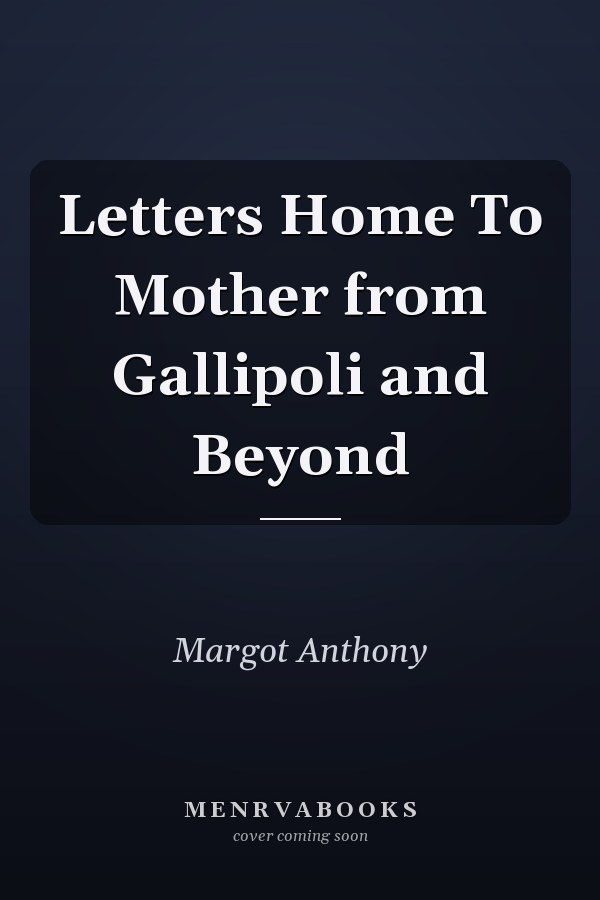 Letters Home To Mother from Gallipoli and Beyond
