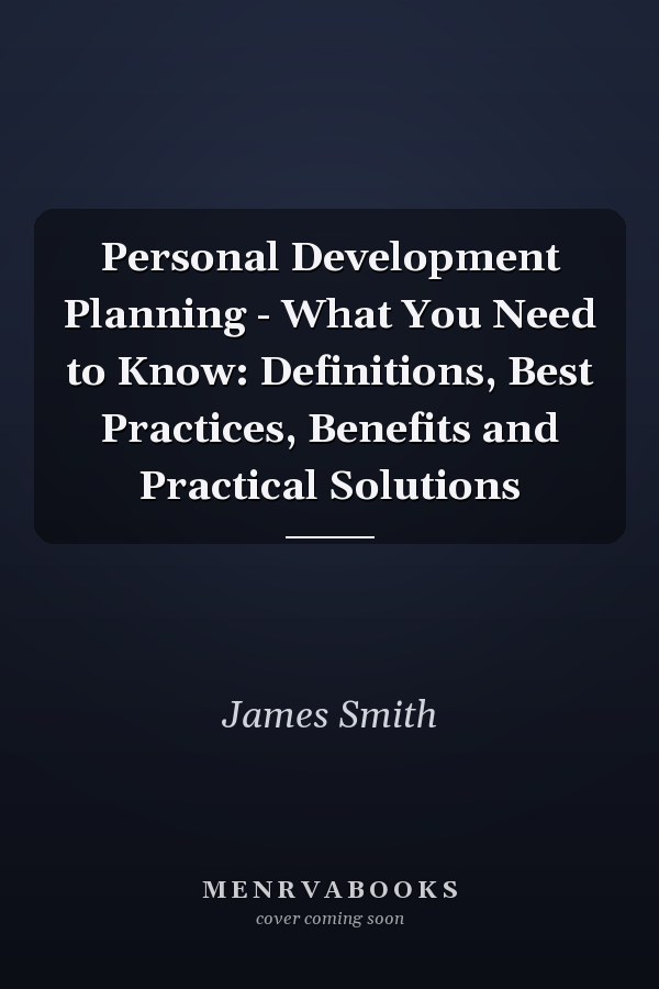 Personal Development Planning - What You Need to Know: Definitions, Best Practices, Benefits and Practical Solutions
