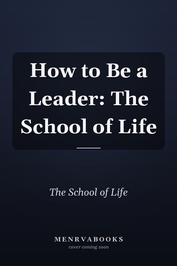 How to Be a Leader: The School of Life