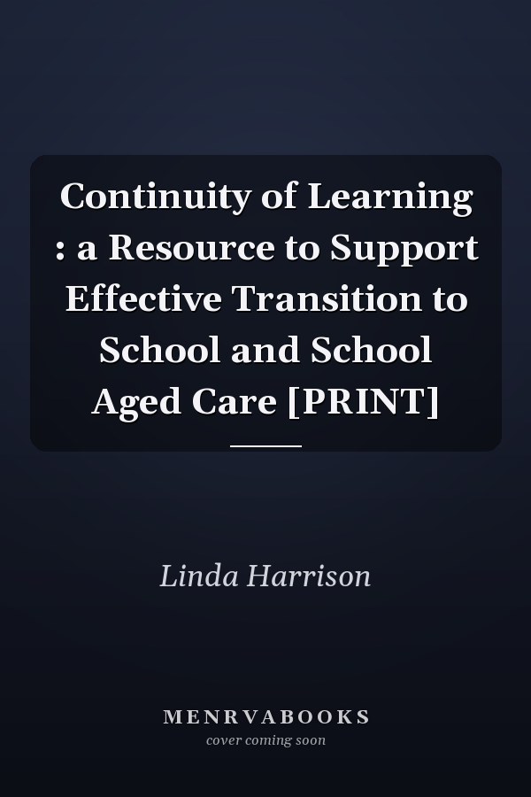 Continuity of Learning : a Resource to Support Effective Transition to School and School Aged Care [PRINT]