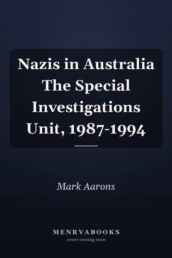 Nazis in Australia The Special Investigations Unit, 1987-1994