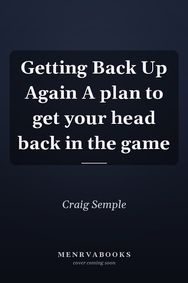 Getting Back Up Again A plan to get your head back in the game