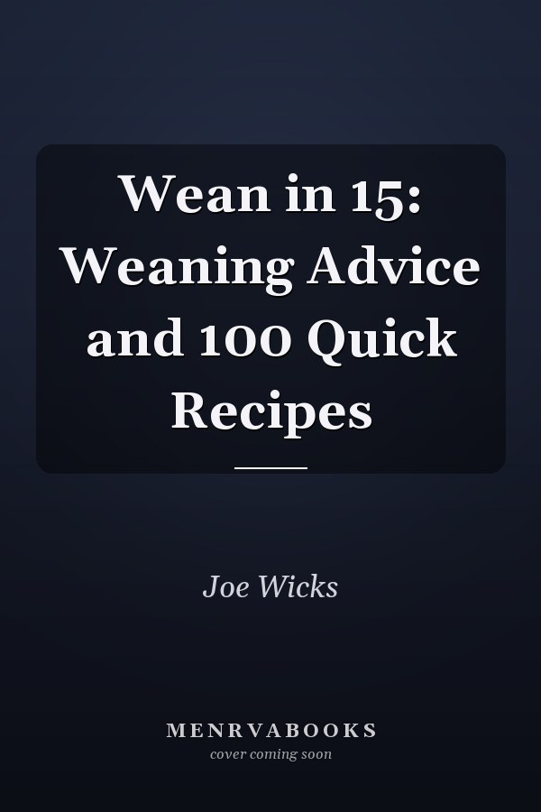 Wean in 15: Weaning Advice and 100 Quick Recipes