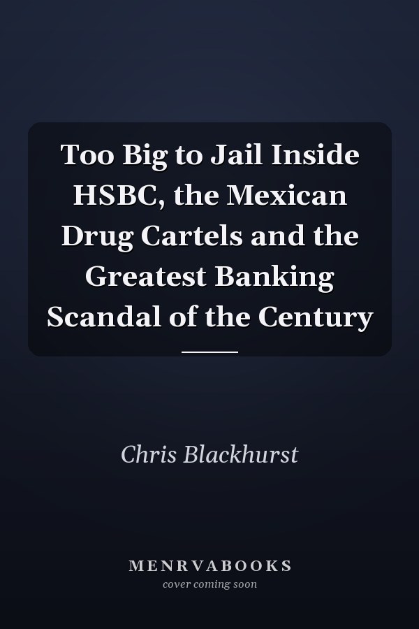 Too Big to Jail Inside HSBC, the Mexican Drug Cartels and the Greatest Banking Scandal of the Century