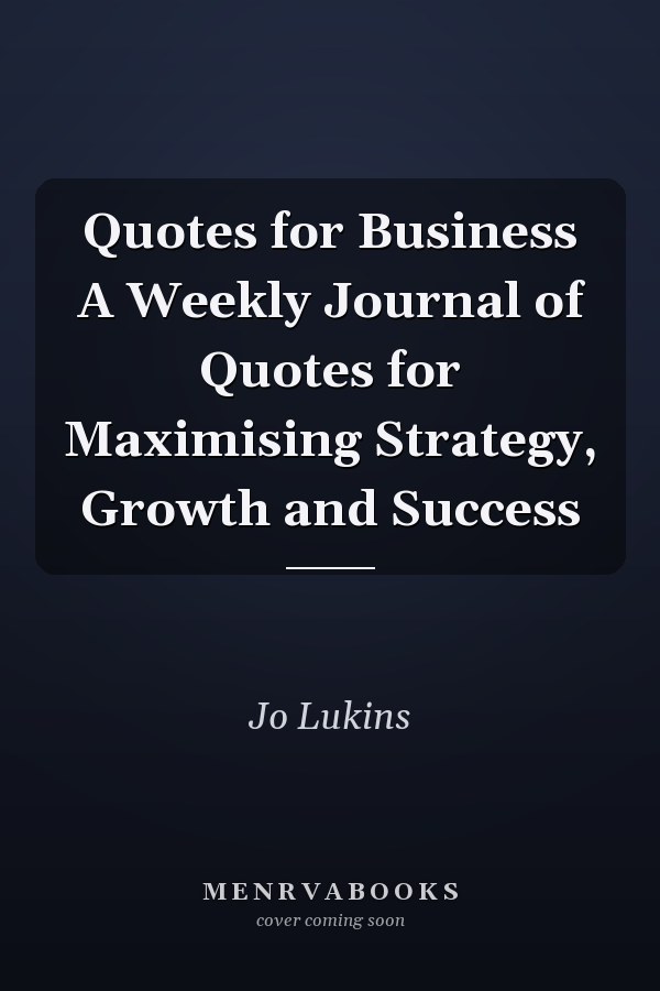 Quotes for Business A Weekly Journal of Quotes for Maximising Strategy, Growth and Success