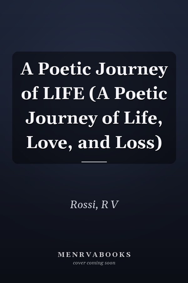 A Poetic Journey of LIFE (A Poetic Journey of Life, Love, and Loss)