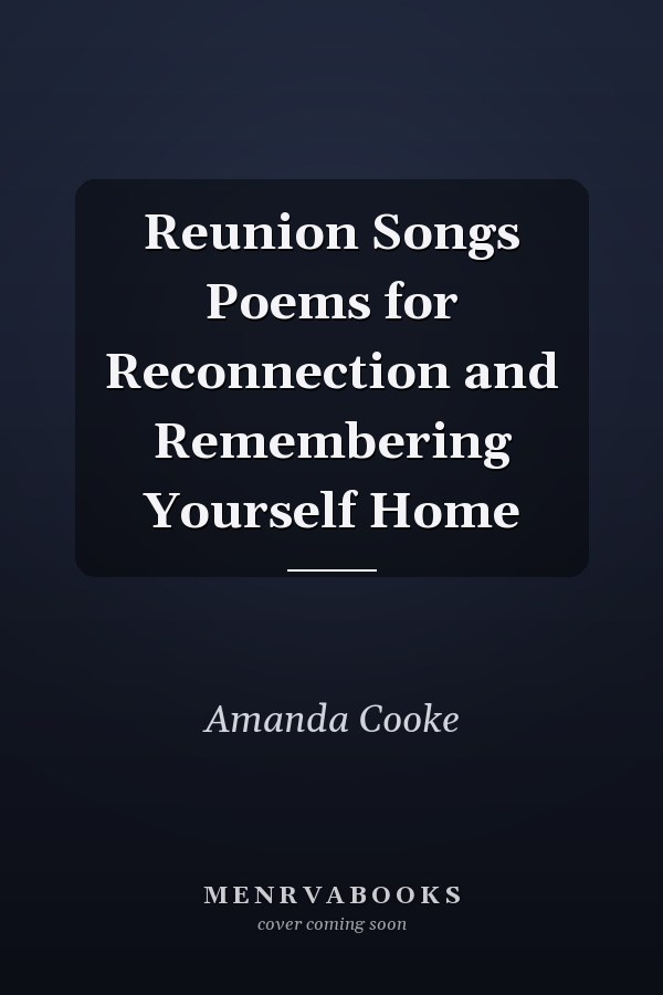 Reunion Songs Poems for Reconnection and Remembering Yourself Home