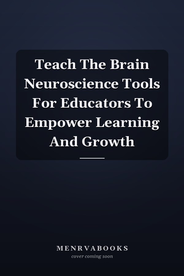 Teach The Brain Neuroscience Tools For Educators To Empower Learning And Growth