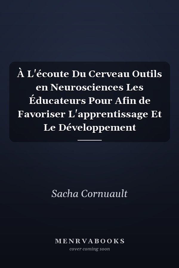 À L'écoute Du Cerveau Outils en Neurosciences Les Éducateurs Pour Afin de Favoriser L'apprentissage Et Le Développement