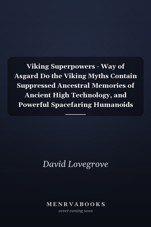 Viking Superpowers - Way of Asgard Do the Viking Myths Contain Suppressed Ancestral Memories of Ancient High Technology, and Powerful Spacefaring Humanoids Who Colonised the North of the World?