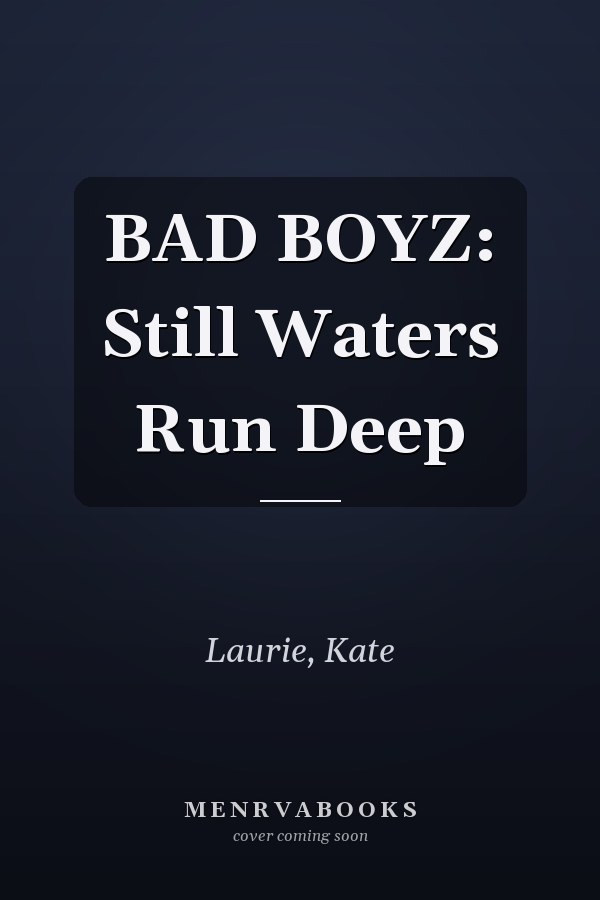 BAD BOYZ: Still Waters Run Deep