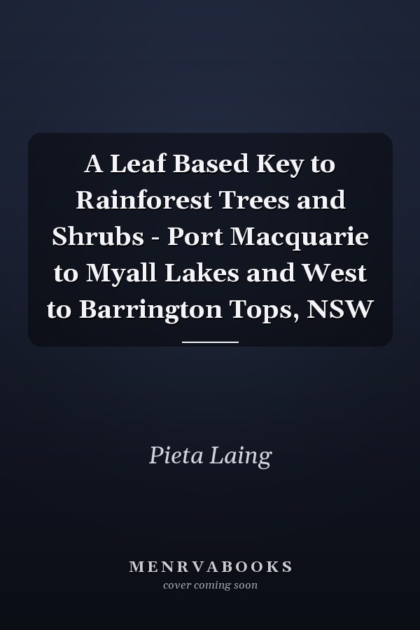 A Leaf Based Key to Rainforest Trees and Shrubs - Port Macquarie to Myall Lakes and West to Barrington Tops, NSW