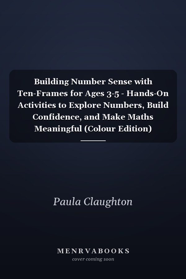 Building Number Sense with Ten-Frames for Ages 3-5 - Hands-On Activities to Explore Numbers, Build Confidence, and Make Maths Meaningful (Colour Edition)
