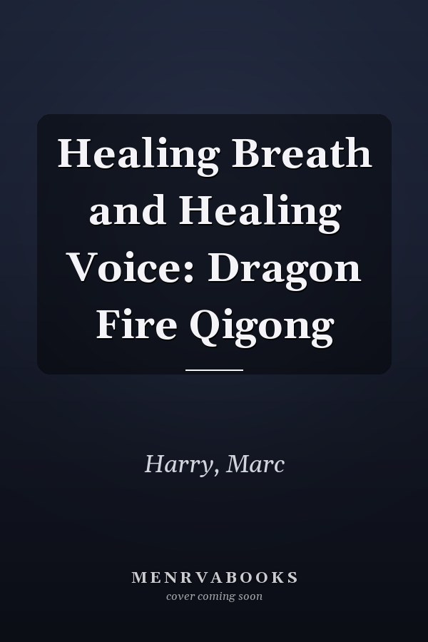 Healing Breath and Healing Voice: Dragon Fire Qigong