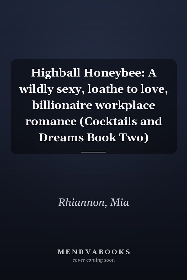 Highball Honeybee: A wildly sexy, loathe to love, billionaire workplace romance (Cocktails and Dreams Book Two)