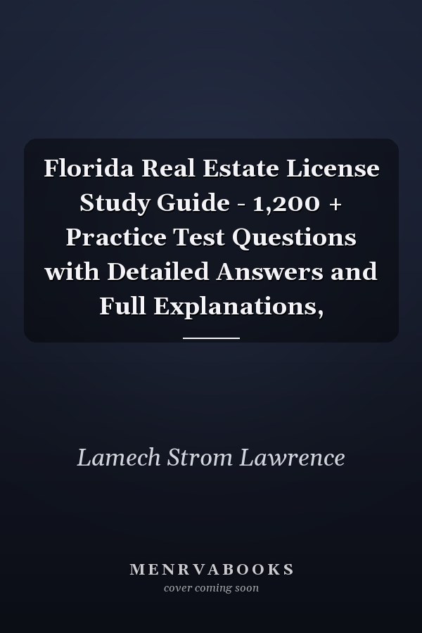 Florida Real Estate License Study Guide - 1,200 + Practice Test Questions with Detailed Answers and Full Explanations,