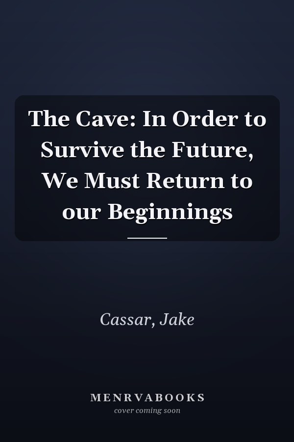 The Cave: In Order to Survive the Future, We Must Return to our Beginnings