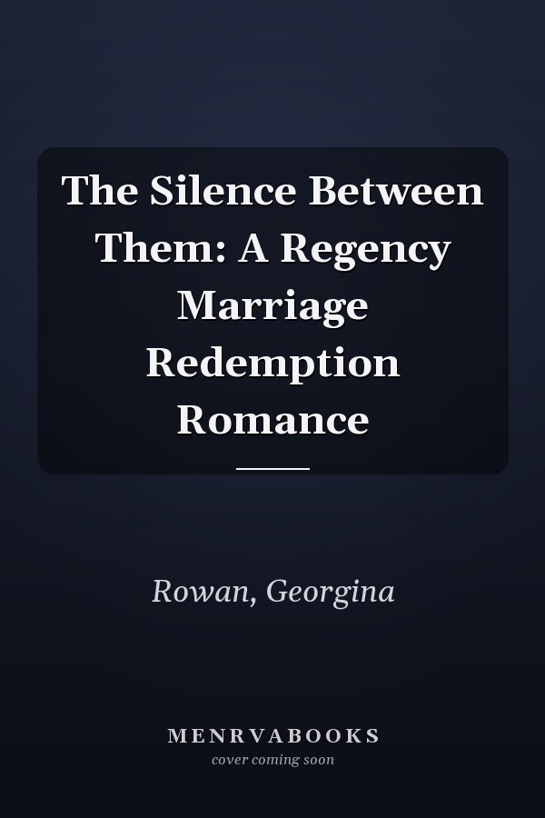 The Silence Between Them: A Regency Marriage Redemption Romance
