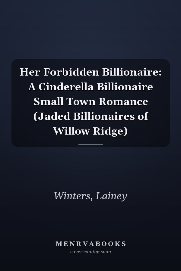 Her Forbidden Billionaire: A Cinderella Billionaire Small Town Romance (Jaded Billionaires of Willow Ridge)