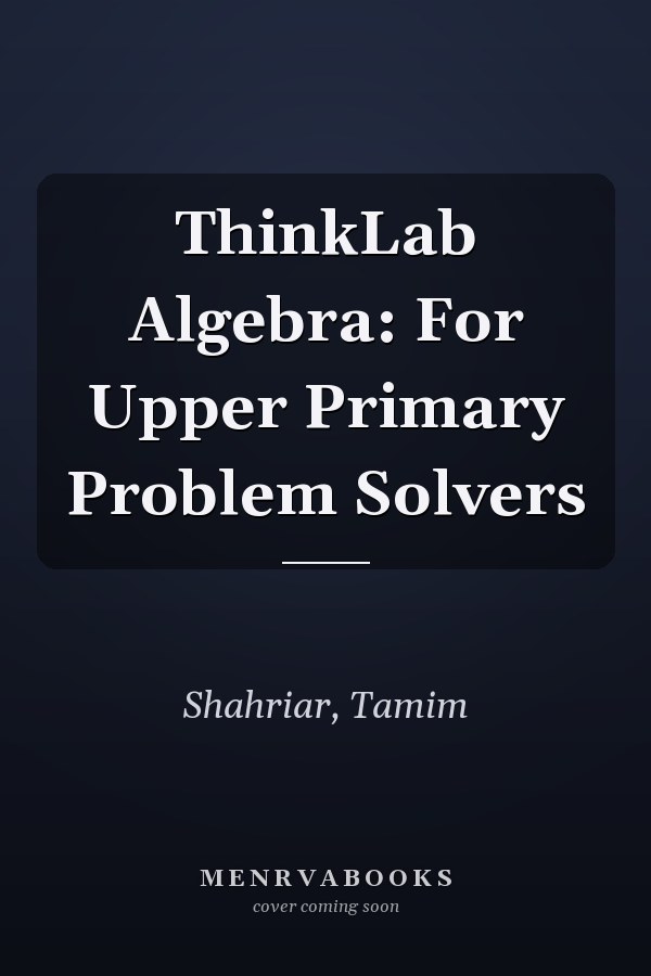ThinkLab Algebra: For Upper Primary Problem Solvers