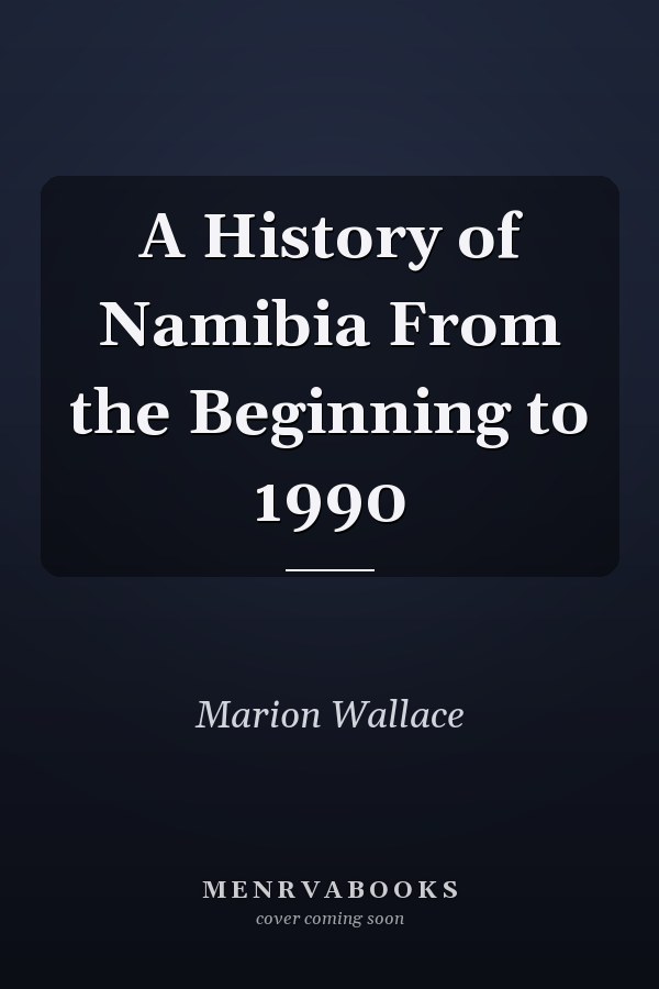 A History of Namibia From the Beginning to 1990