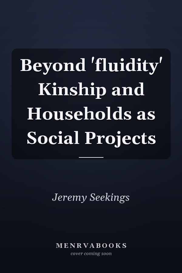 Beyond 'fluidity' Kinship and Households as Social Projects