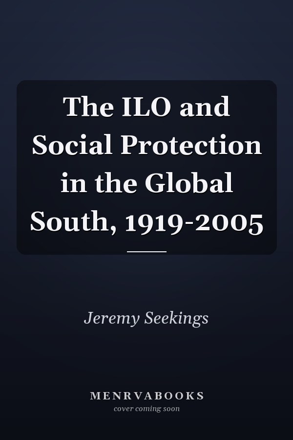 The ILO and Social Protection in the Global South, 1919-2005