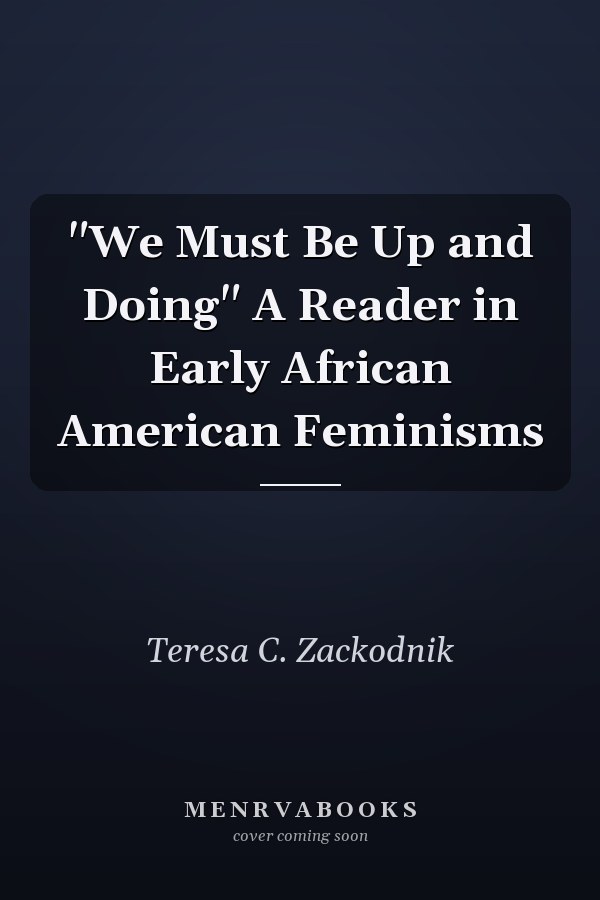 "We Must Be Up and Doing" A Reader in Early African American Feminisms
