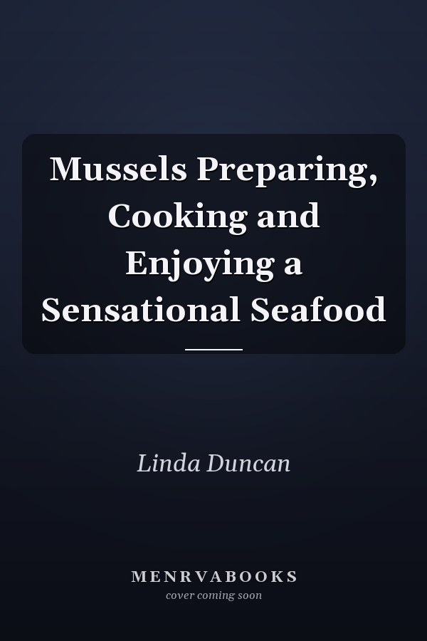 Mussels Preparing, Cooking and Enjoying a Sensational Seafood