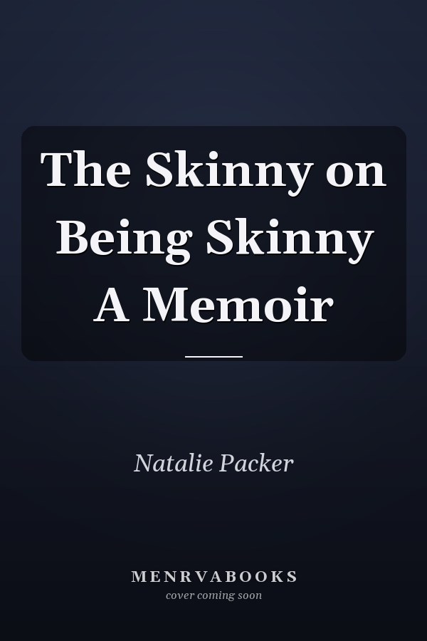The Skinny on Being Skinny A Memoir