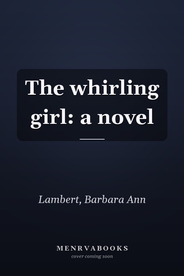 The whirling girl: a novel