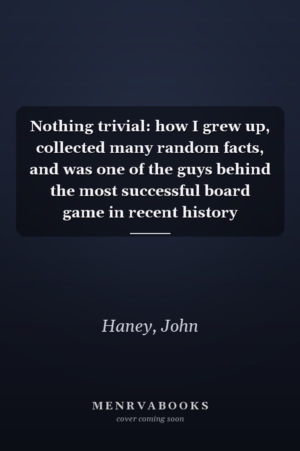 Nothing trivial: how I grew up, collected many random facts, and was one of the guys behind the most successful board game in recent history