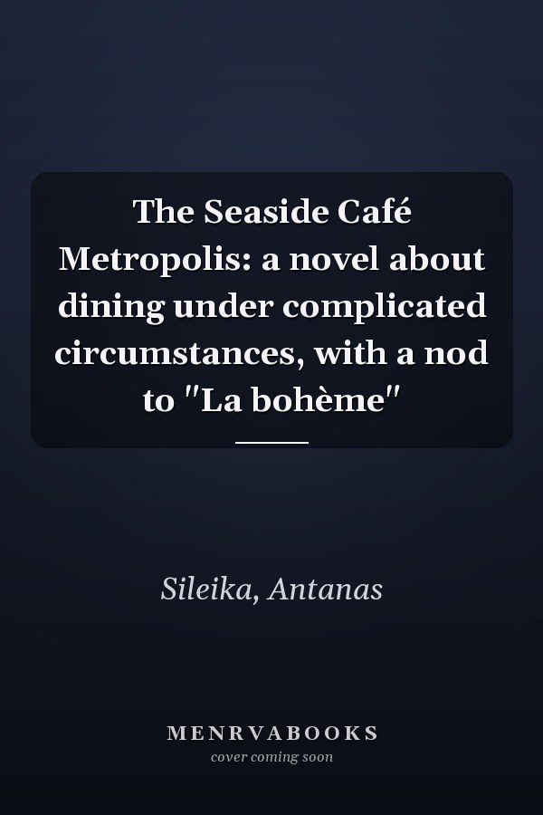 The Seaside Café Metropolis: a novel about dining under complicated circumstances, with a nod to "La bohème"