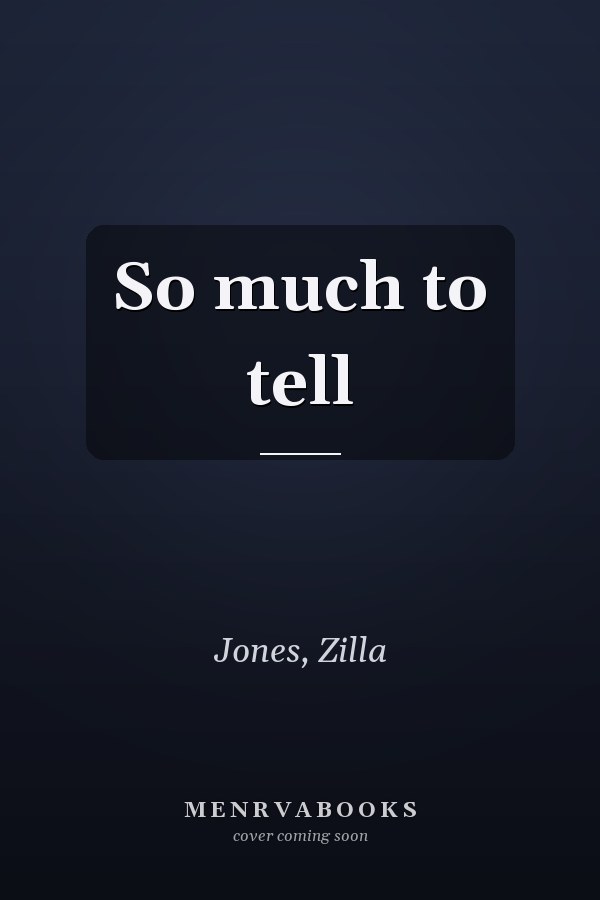 So much to tell
