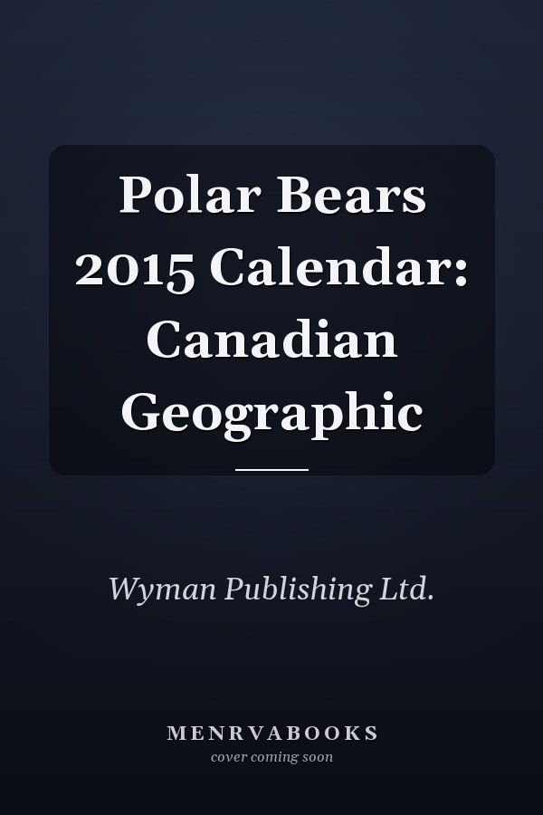 Polar Bears 2015 Calendar: Canadian Geographic