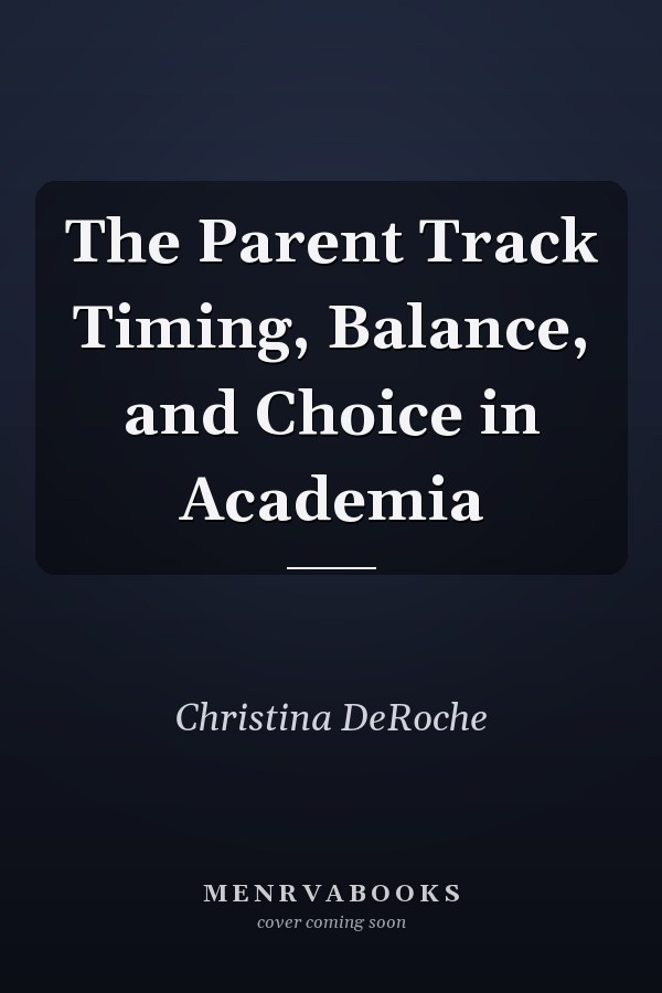 The Parent Track Timing, Balance, and Choice in Academia
