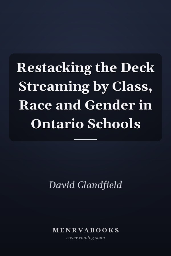 Restacking the Deck Streaming by Class, Race and Gender in Ontario Schools