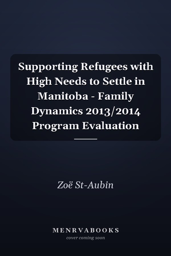 Supporting Refugees with High Needs to Settle in Manitoba - Family Dynamics 2013/2014 Program Evaluation