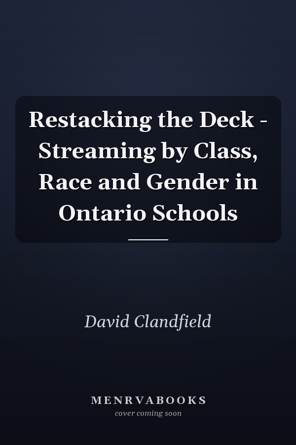 Restacking the Deck - Streaming by Class, Race and Gender in Ontario Schools