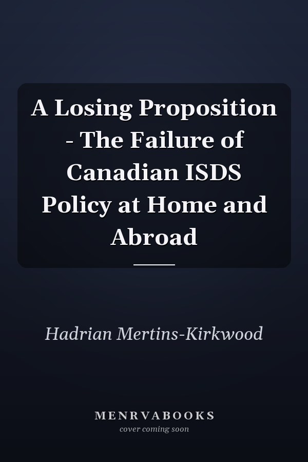 A Losing Proposition - The Failure of Canadian ISDS Policy at Home and Abroad