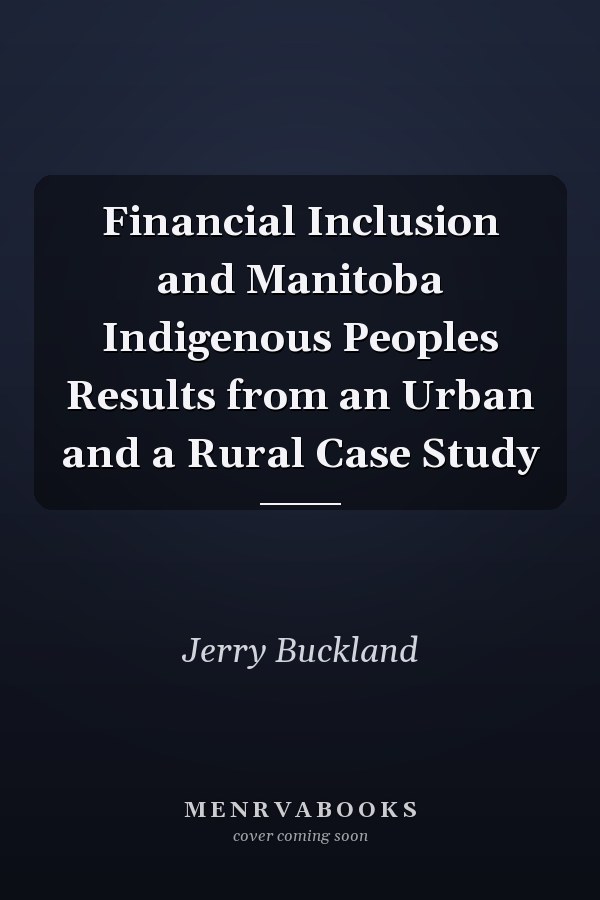 Financial Inclusion and Manitoba Indigenous Peoples Results from an Urban and a Rural Case Study