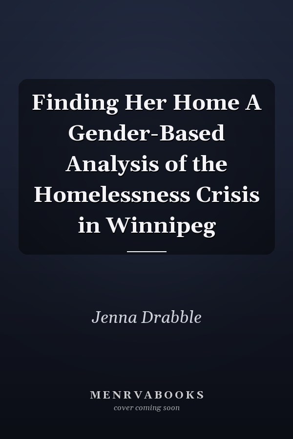 Finding Her Home A Gender-Based Analysis of the Homelessness Crisis in Winnipeg
