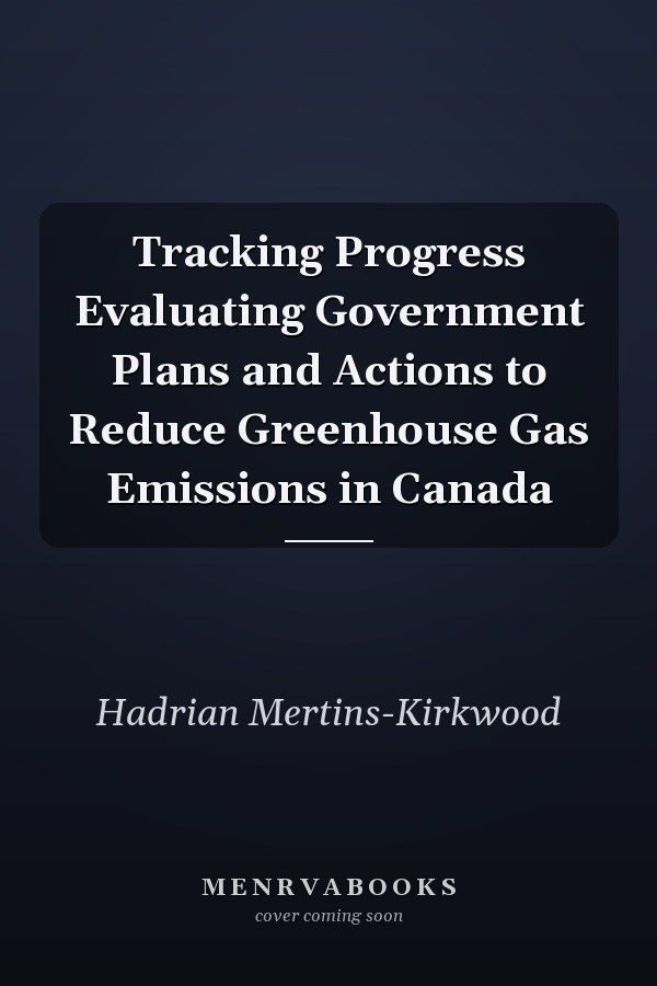 Tracking Progress Evaluating Government Plans and Actions to Reduce Greenhouse Gas Emissions in Canada