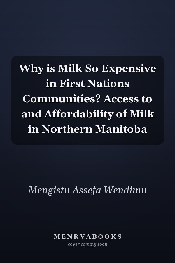 Why is Milk So Expensive in First Nations Communities? Access to and Affordability of Milk in Northern Manitoba
