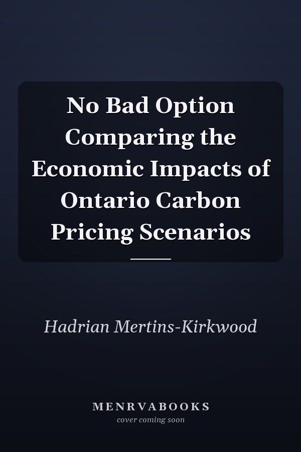 No Bad Option Comparing the Economic Impacts of Ontario Carbon Pricing Scenarios