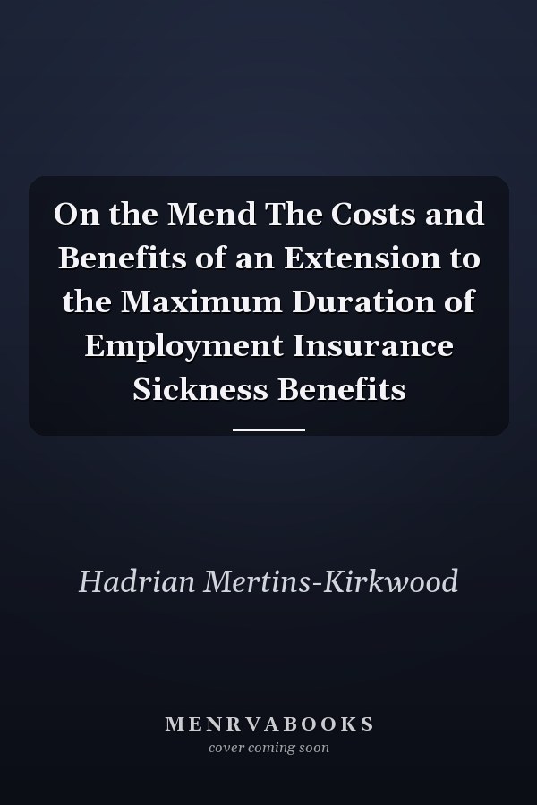 On the Mend The Costs and Benefits of an Extension to the Maximum Duration of Employment Insurance Sickness Benefits