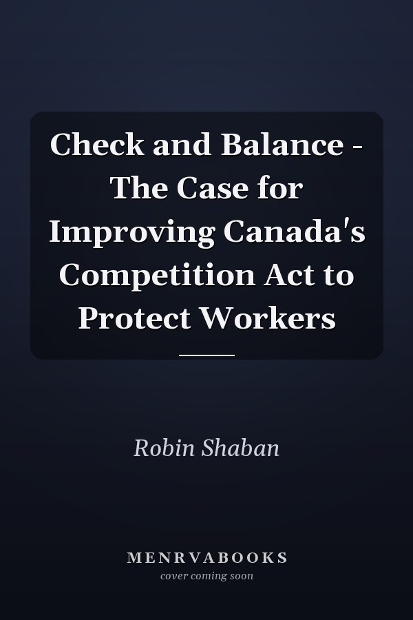 Check and Balance - The Case for Improving Canada's Competition Act to Protect Workers