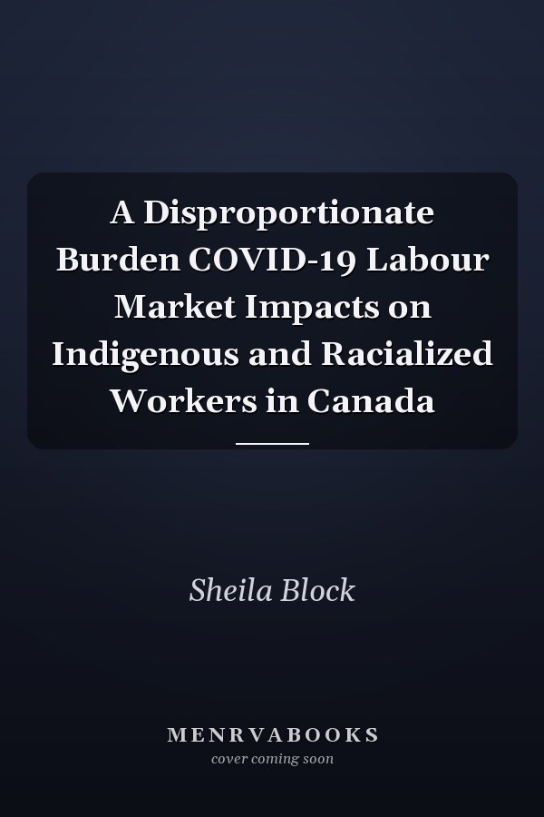 A Disproportionate Burden COVID-19 Labour Market Impacts on Indigenous and Racialized Workers in Canada